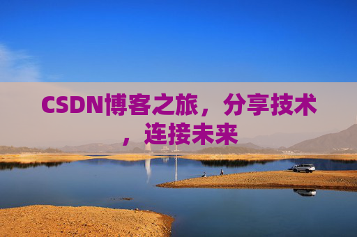 CSDN博客之旅，分享技术，连接未来